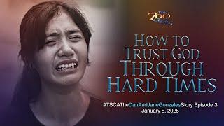 How to Trust God Through Hard Times | #TSCATheDanAndJaneGonzalesStory Episode 3 | January 8, 2025