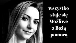 ŚWIADECTWO -  WSZYSTKO STAJE SIĘ MOŻLIWE Z BOŻĄ POMOCĄ - KLAUDIA AGATOWSKA