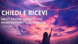 Chiedi e Ricevi - Meditazione guidata per Manifestare i tuoi Desideri