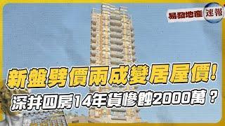 新盤劈價兩成變居屋價深井四房持貨14年慘蝕2000萬｜易發地產速報