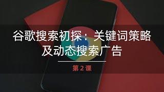 谷歌广告投放 | 02课. 谷歌搜索初探：关键词策略及动态搜索广告