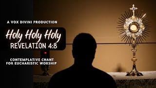 Holy Holy Holy: Revelation 4:8 | Contemplative Eucharistic Worship Chant | A Vox Divini Production