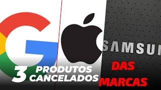 Apple vs Samsung vs Google Produtos Cancelados