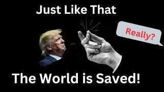 Just Like That the World is Saved!  Really?