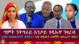 ግምት ንትግራይ ዝጎዳኣ ምዝራብ ይሓይሽ፣ ኣብዪ ሰበስልጣናት ቀያይሩ፣ ኣብ ወልድያ ተወቒዓ ዝተረፈት ዋዕሮ 10/18/2024