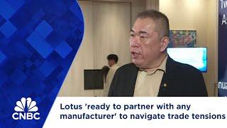 Lotus 'ready to partner with any manufacturer' to navigate trade tensions.