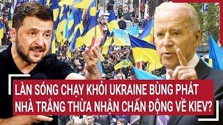 Điểm nóng thế giới: Cuộc chạy khỏi Ukraine bùng phát, Nhà Trắng thông tin 'sốc' về Kiev?