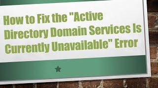 How to Fix the "Active Directory Domain Services Is Currently Unavailable" Error