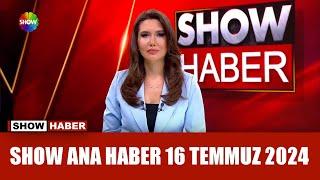 Show Ana Haber 16 Temmuz 2024