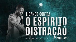 LIDANDO CONTRA O ESPÍRITO DE DISTRAÇÃO #PARTE 2 / PASTOR JÚLIO JOÃO