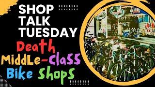  Shop Talk Tuesday  The Death of the Middle-Class Bike Shop ️ And Latest Topics.