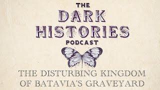 The Disturbing Kingdom of Batavia's Graveyard | The Dark Histories Podcast