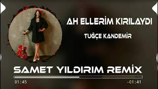 Tuğçe Kandemir  - Ah Ellerim Kırılaydı (Samet Yıldırım Remix)