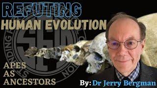 Refuting Human Evolution: Apes as Ancestors - Dr. Jerry Bergman