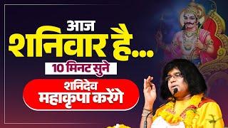 आज शनिवार है...10 मिनट सुने, शनिदेव महाकृपा करेंगे | Acharya Shri Kaushik Ji Maharaj