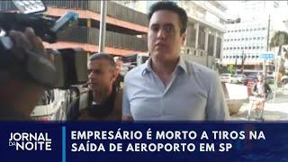 Empresário delator do PCC é assassinado na saída do Aeroporto de Guarulhos | Jornal da Noite