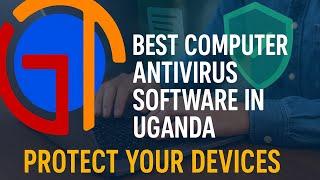 Best Computer Antivirus Software in Uganda | Protect Your Devices with Geotech ICT Consulting ️