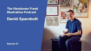 The Handsome Frank Illustration Podcast. 10 - David Sparshott