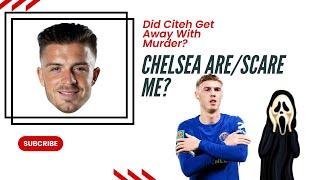 Chelsea Are/Scare Me? Did Citeh Get Away With Murder?