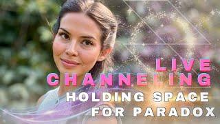 CHANNELED MESSAGE: HOLDING SPACE FOR PARADOX; TRANSCEND DUALITY AND EXPRESS UNITY