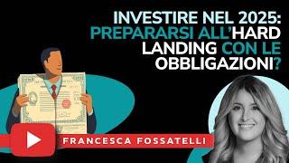 Investire nel 2025: prepararsi all'hard landing con le obbligazioni