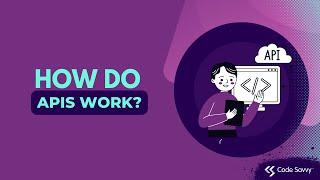 Code Savvy Presents: How APIs Work