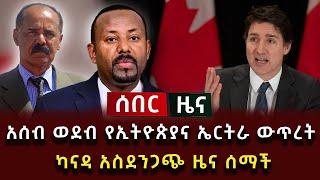 ሰበር ዜና - አሰብ ወደብ የኢትዮጵያና ኤርትራ ውጥረት ካናዳ አስደንጋጭ ዜና ሰማች