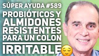 SÚPER AYUDA #589  Probióticos Y Almidones Resistentes Para Un Colon Irritable