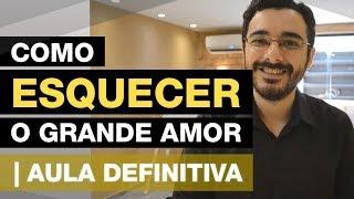 Como ESQUECER um grande amor! Aula definitiva!