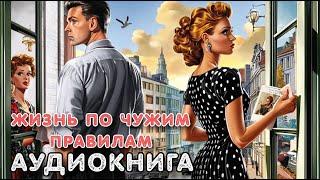 Аудиокнига роман: ЖИЗНЬ ПО ЧУЖИМ ПРАВИЛАМ / Слушать полностью