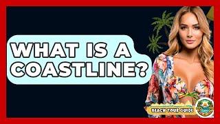 What Is A Coastline? - Beach Tour Guide