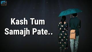 Kash Tum Samajh Pate Sad Status New Status For Whatsapp Status For Love   Kash Tum Hoti