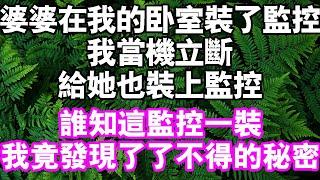 婆婆在我的臥室裡裝了監控我當機立斷給她也裝上監控誰知這監控一裝，我竟然發現了不得的秘密#中老年頻道 #故事 #家庭