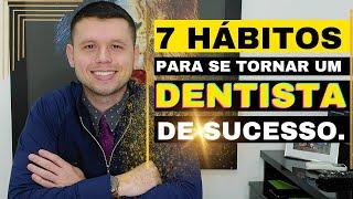 7 HÁBITOS PARA SE TORNAR UM DENTISTA DE SUCESSO tendo CONSULTÓRIO, CLÍNICA ou sendo COLABORADOR.