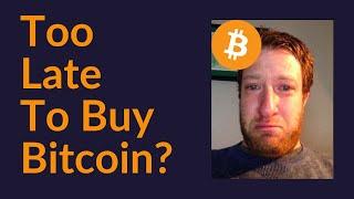 Too Late To Buy Bitcoin?