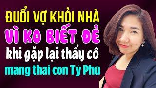 Kim Thanh đọc truyện: Đuổi vợ khỏi nhà vì không biết đẻ ai ngờ khi gặp lại cô mang thai con Tỷ phú