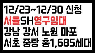 SH서울주택도시공사 영구임대 아파트 모집공고 2024.12.23 신청 시작. 강남 강서 노원 마포 서초 중랑 총1,685세대