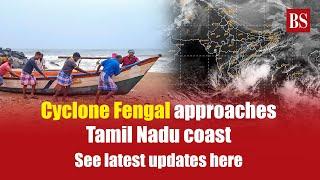 Cyclone Fengal approaches Tamil Nadu coast: See latest updates here | Puducherry | Chennai