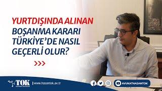 Yurtdışında boşanan kişiler dava açmadan Türkiye'de nasıl boşanmış sayılır? | Avukat Hasan Tok