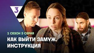 КАК ВЫЙТИ ЗАМУЖ. ИНСТРУКЦИЯ: 3 серия @tv3_international