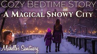 Cozy Bedtime Story A MAGICAL SNOWY CITY ️ Calm Sleep Story for Grown-Ups (female voice)