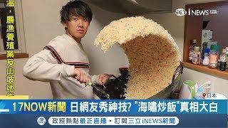 日網友秀神技?!"海嘯炒飯"如捲起瘋狗浪 原來是"工藝技術"結晶!｜記者向敦維｜【國際局勢。先知道】20190126｜三立iNEWS