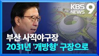 부산 사직, 돔 구장 아닌 개방형으로 2031년 개장 [9시 뉴스] / KBS  2024.11.20.