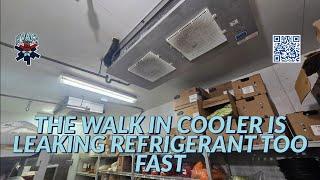 THE WALK IN COOLER IS LEAKING REFRIGERANT TOO FAST