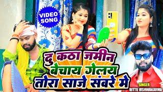 #VIDEO दु कठा जमीन बेचाय गेलय तोरा साजे सवारे में || Bittu vishwakarma || du katha jamin viralvideo