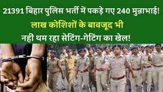 21391 बिहार पुलिस भर्ती में पकड़े गए 240 !नहीं थम रहा सेटिंग-गेटिंग का खेल!