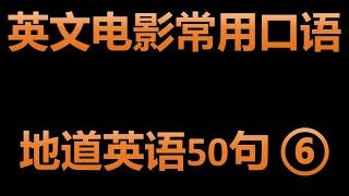 学习实用英文短句地道英语50句系列 ⑥ | 美式英语口语俚语更新 | 英文电影口语系列6 | 零基础也能学的英语口语短句精选 | 想说又不会说的英语口语短句 | 睡前英语