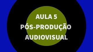 Produção Audiovisual Para Profissionais Criativos - Pós-produção Audiovisual