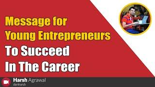 Message for Young Entrepreneurs To Succeed in The Career