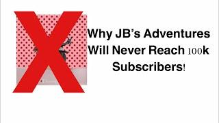 Why JB’s Adventures Will Never Reach 100K Subscribers!